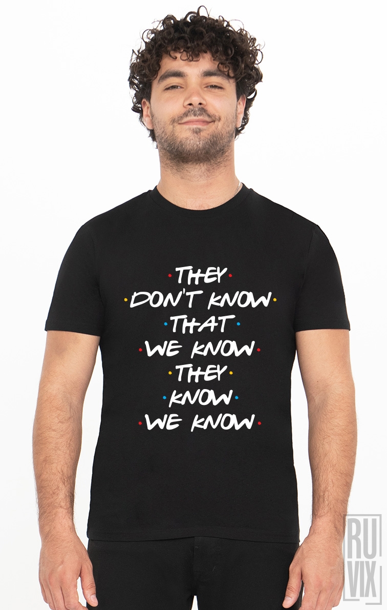 Tricou They Dont Know That We Know They Know We Know