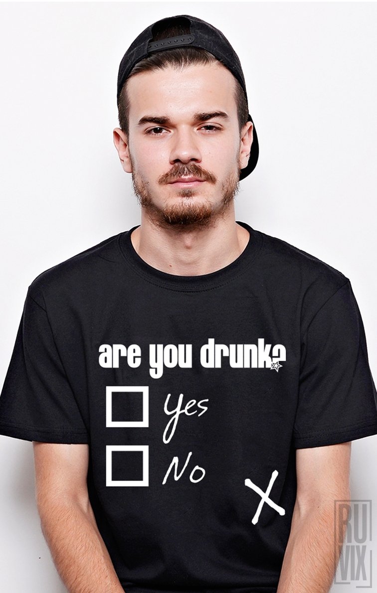 Tricou Are You Drunk