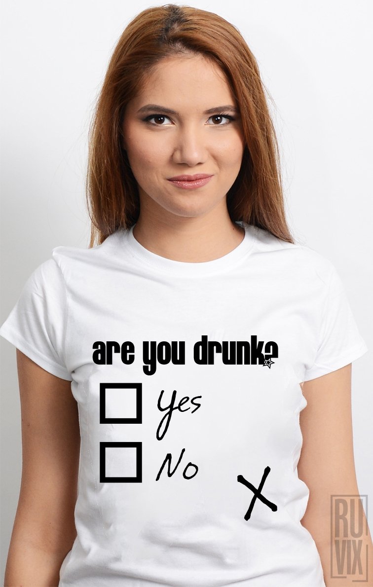 Tricou Are You Drunk