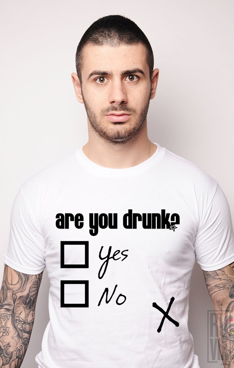 Tricou Are You Drunk