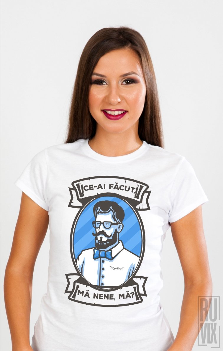 Tricou Ce-ai Făcut, Mă Nene, Mă?
