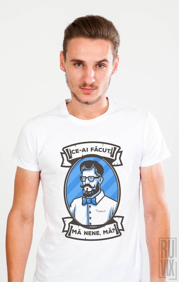 Tricou Ce-ai Făcut, Mă Nene, Mă?