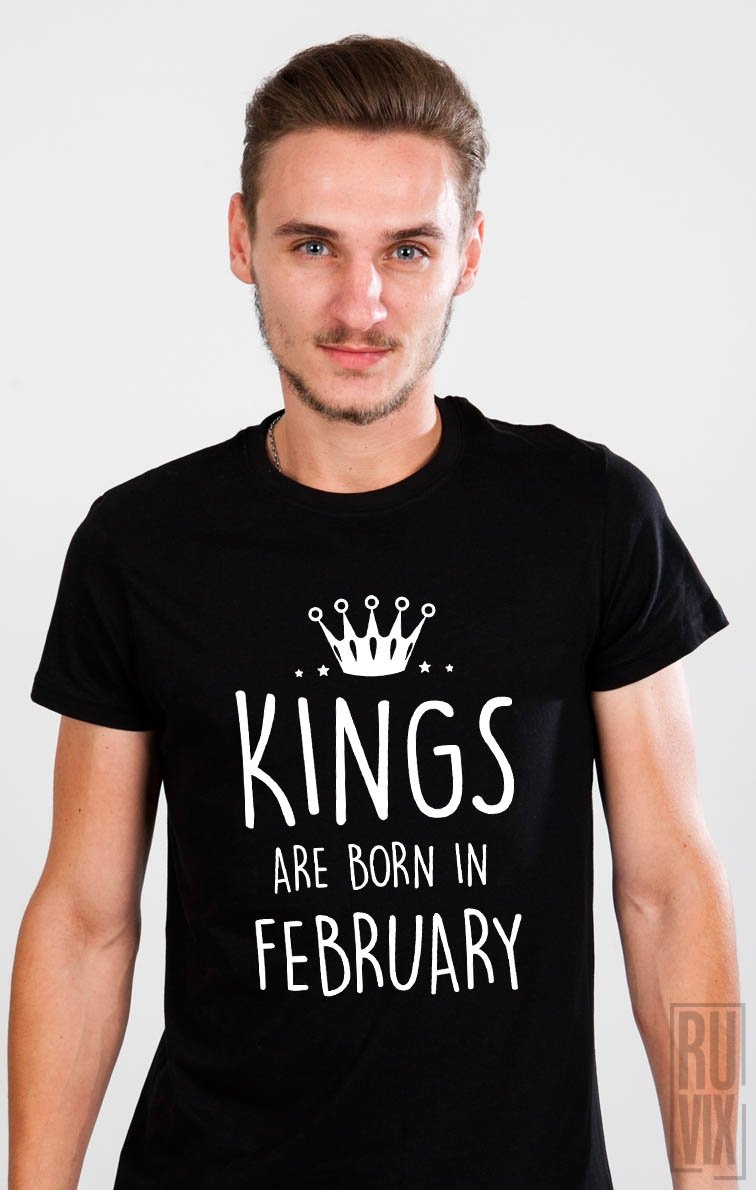 Tricou Kings Are Born in February