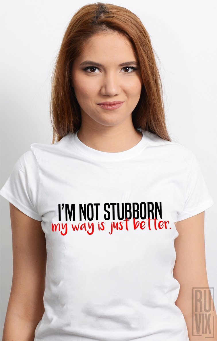 Tricou Not Stubborn