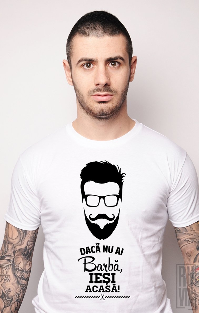 Tricou Nu ai Barbă, Ieși Acasă!