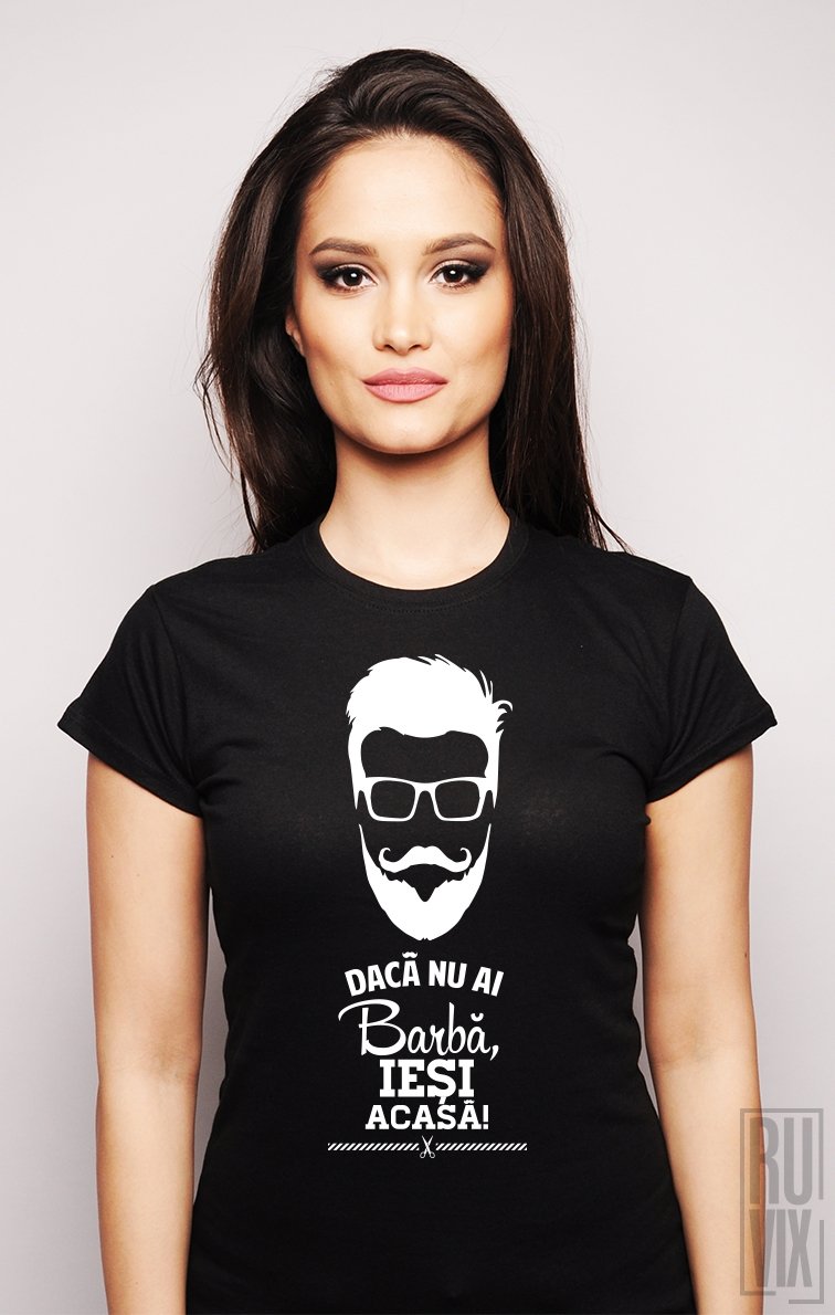 Tricou Nu ai Barbă, Ieși Acasă!