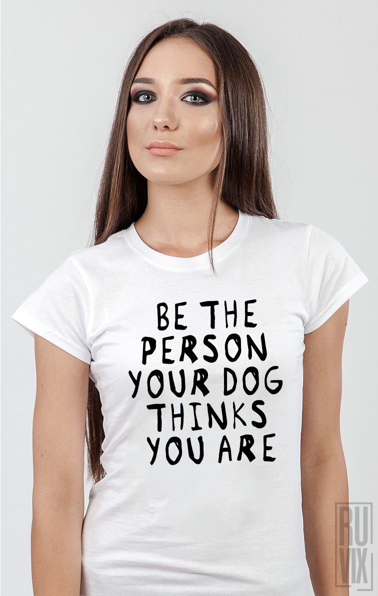 Tricou The Person Your Dog Thinks