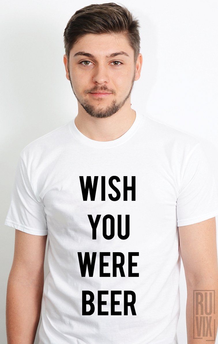Tricou Wish You Were Beer